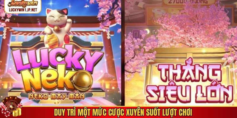 Duy trì một mức cược xuyên suốt lượt chơi Duy trì một mức cược xuyên suốt lượt chơi