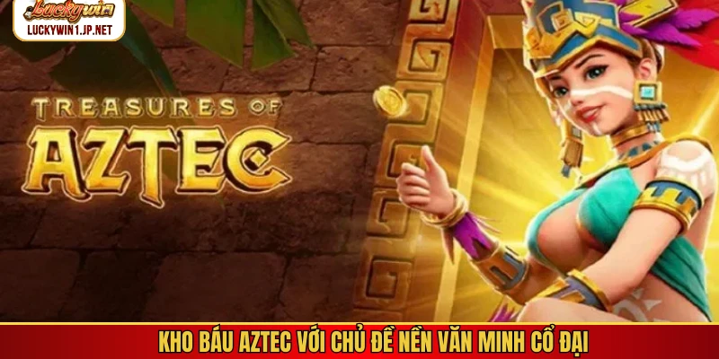 Kho báu Aztec với chủ đề nền văn minh cổ đại Kho báu Aztec với chủ đề nền văn minh cổ đại