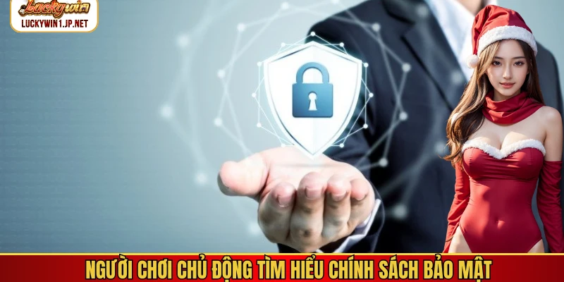 Người chơi chủ động tìm hiểu chính sách bảo mật Người chơi chủ động tìm hiểu chính sách bảo mật