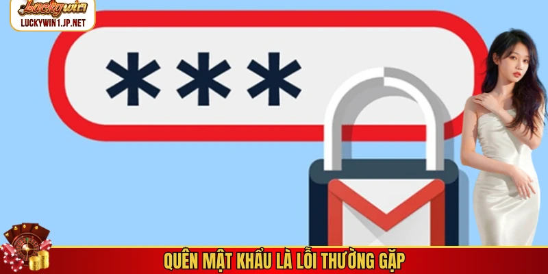 Quên mật khẩu là lỗi thường gặp Quên mật khẩu là lỗi thường gặp